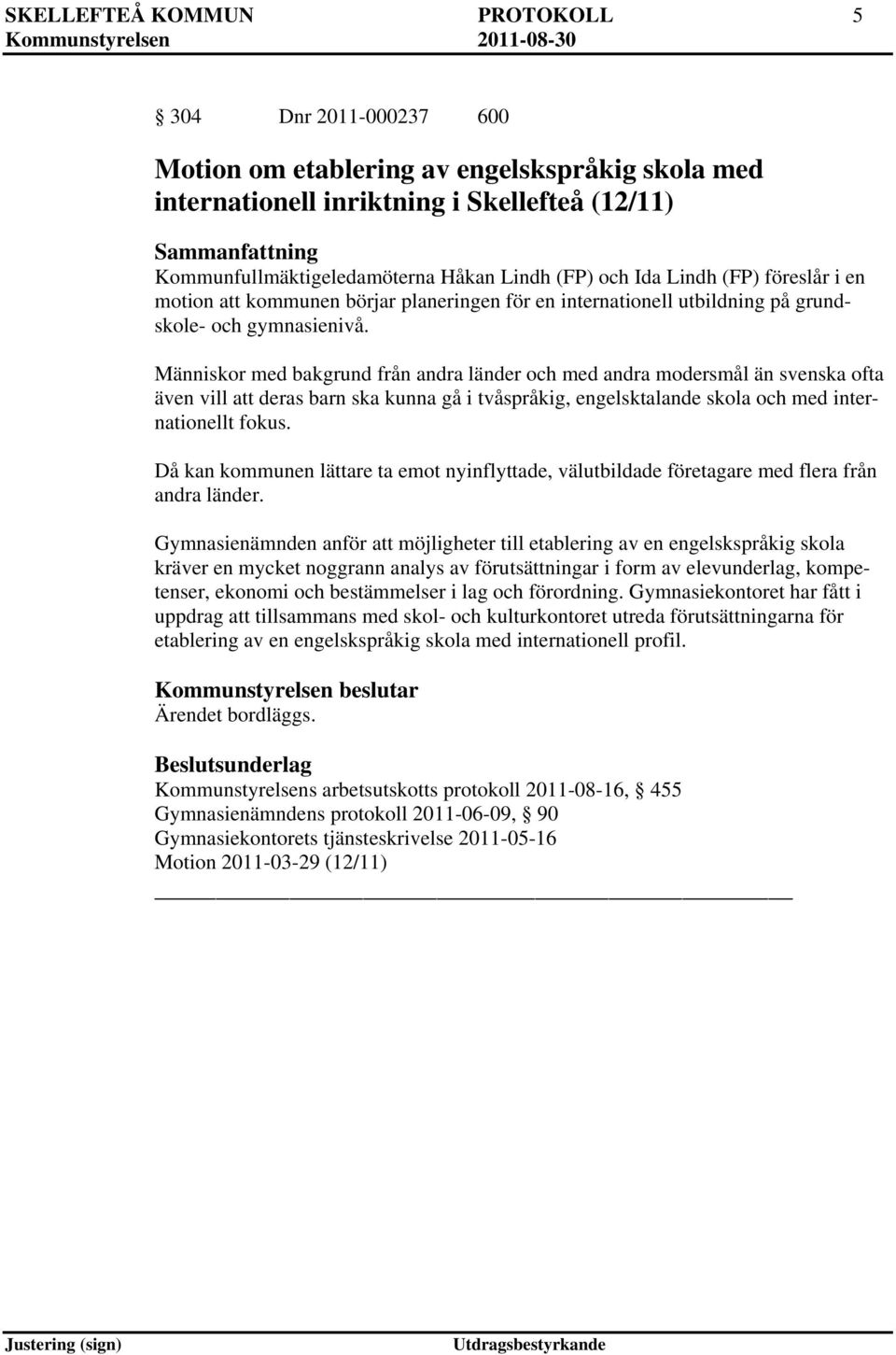 Människor med bakgrund från andra länder och med andra modersmål än svenska ofta även vill att deras barn ska kunna gå i tvåspråkig, engelsktalande skola och med internationellt fokus.