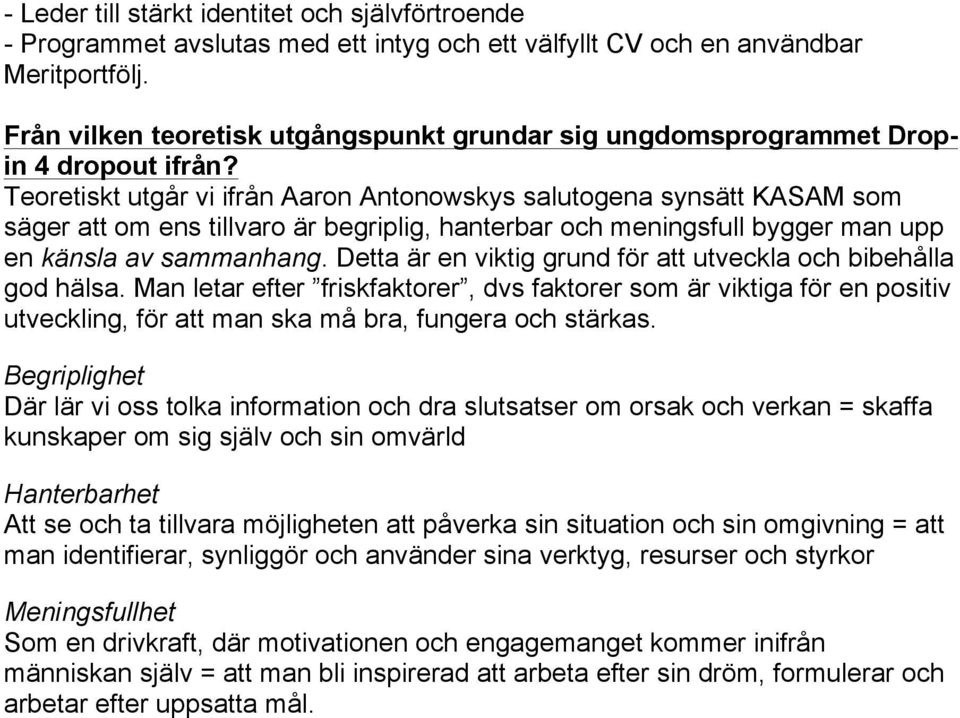 Teoretiskt utgår vi ifrån Aaron Antonowskys salutogena synsätt KASAM som säger att om ens tillvaro är begriplig, hanterbar och meningsfull bygger man upp en känsla av sammanhang.