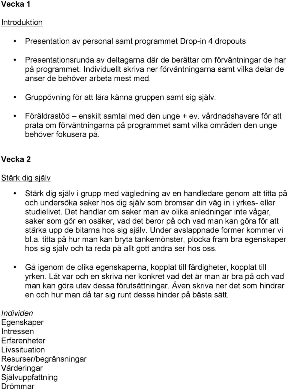 vårdnadshavare för att prata om förväntningarna på programmet samt vilka områden den unge behöver fokusera på.