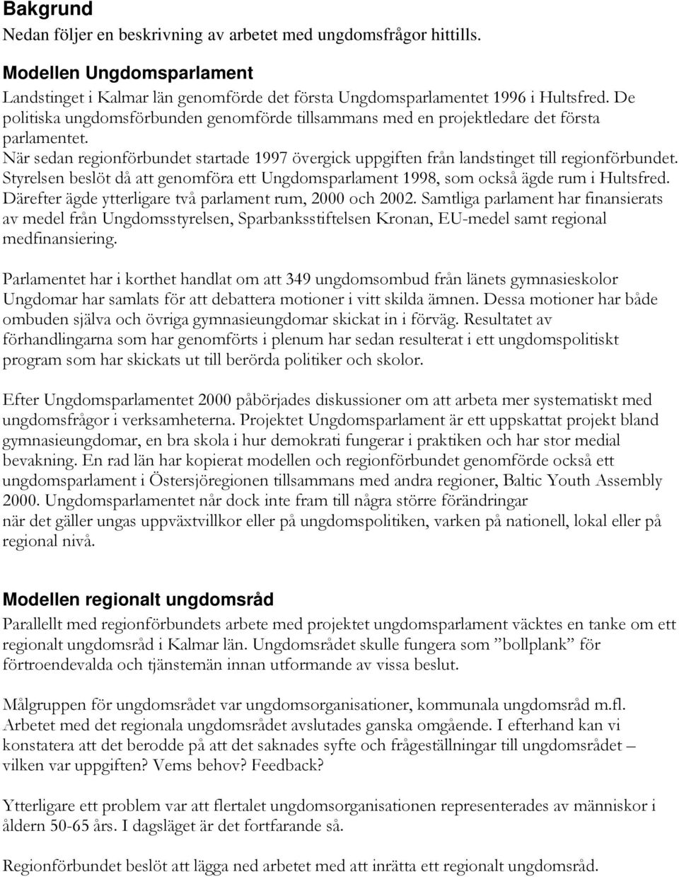 Styrelsen beslöt då att genomföra ett Ungdomsparlament 1998, som också ägde rum i Hultsfred. Därefter ägde ytterligare två parlament rum, 2000 och 2002.