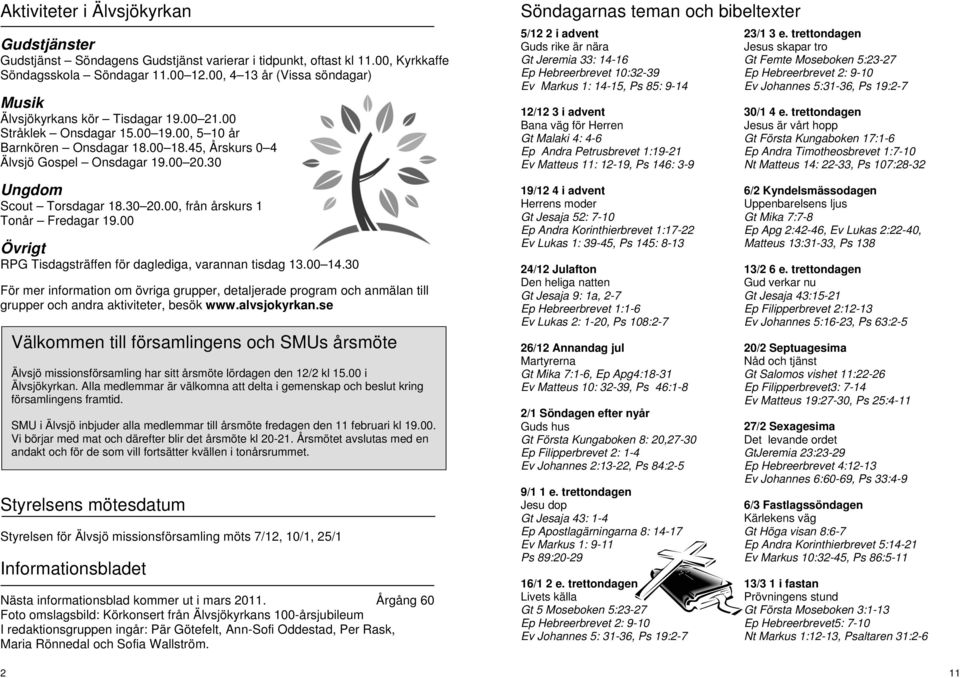 30 Ungdom Scout Torsdagar 18.30 20.00, från årskurs 1 Tonår Fredagar 19.00 Övrigt RPG Tisdagsträffen för daglediga, varannan tisdag 13.00 14.