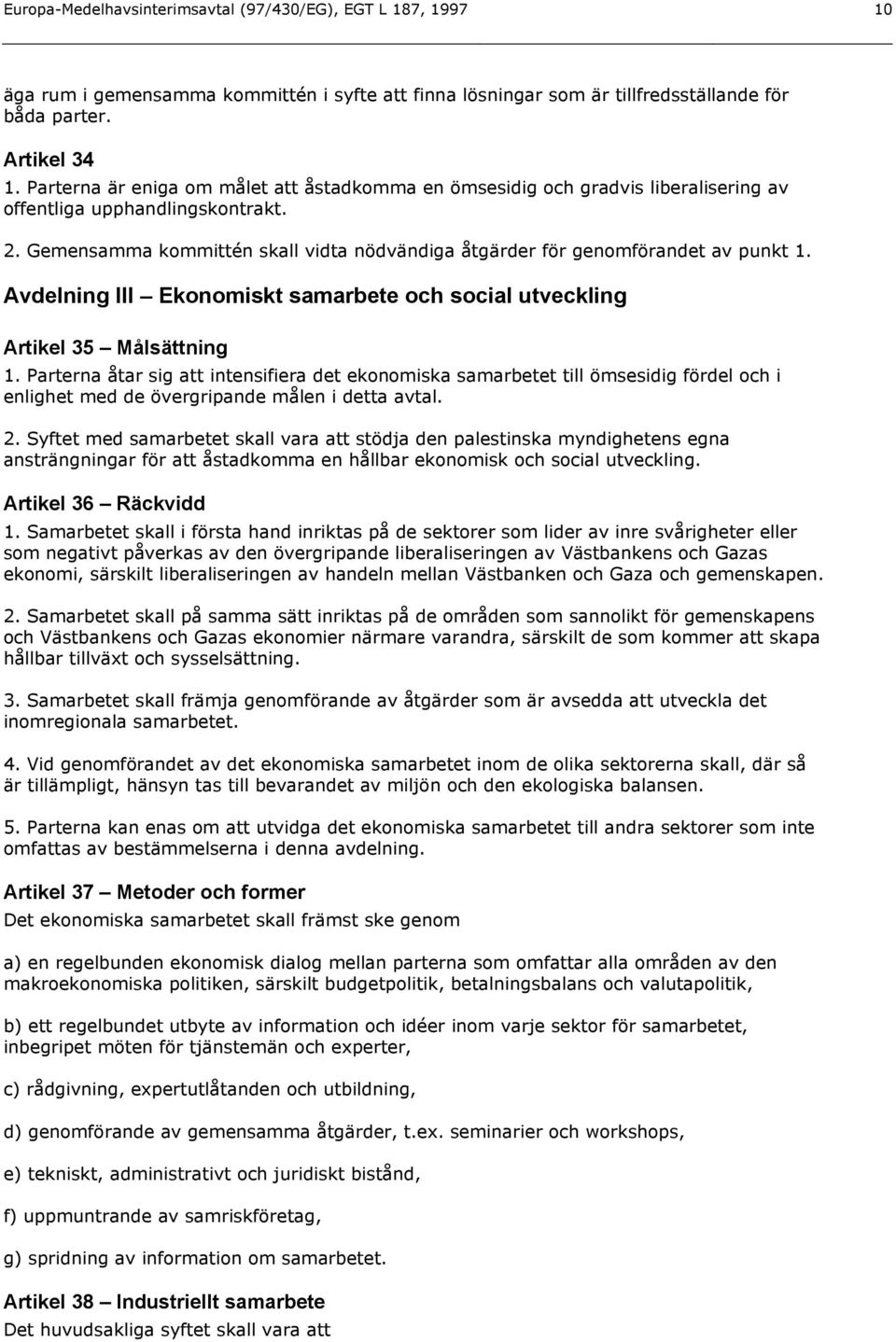 Gemensamma kommittén skall vidta nödvändiga åtgärder för genomförandet av punkt 1. Avdelning III Ekonomiskt samarbete och social utveckling Artikel 35 Målsättning 1.