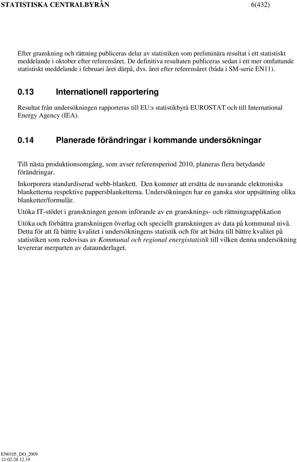 13 Internationell rapportering Resultat från undersökningen rapporteras till EU:s statistikbyrå EUROSTAT och till International Energy Agency (IEA). 0.