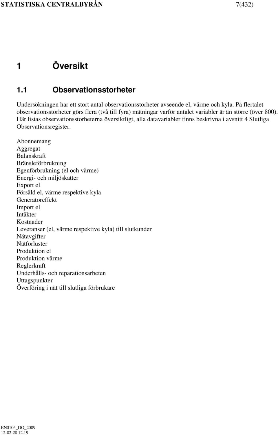 Här listas observationsstorheterna översiktligt, alla datavariabler finns beskrivna i avsnitt 4 Slutliga Observationsregister.