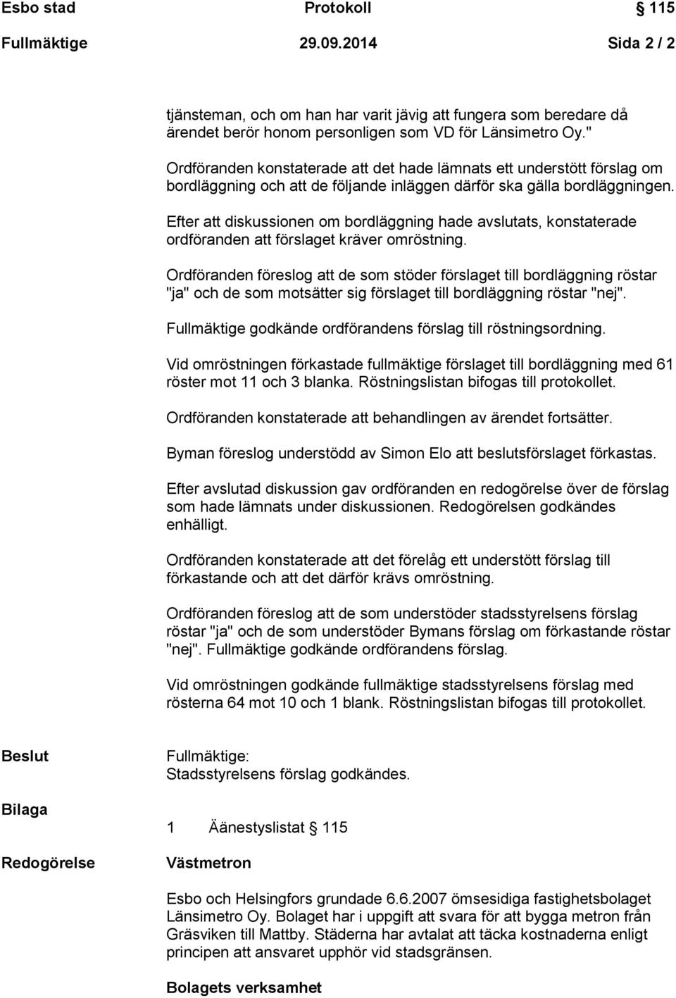 Efter att diskussionen om bordläggning hade avslutats, konstaterade ordföranden att förslaget kräver omröstning.