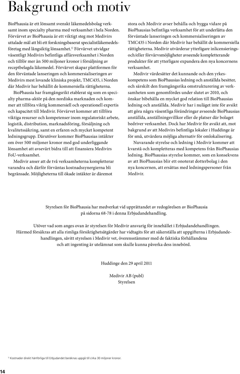 1) Förvärvet utvidgar väsentligt Medivirs befintliga affärsverksamhet i Norden och tillför mer än 500 miljoner kronor i försäljning av receptbelagda läkemedel.
