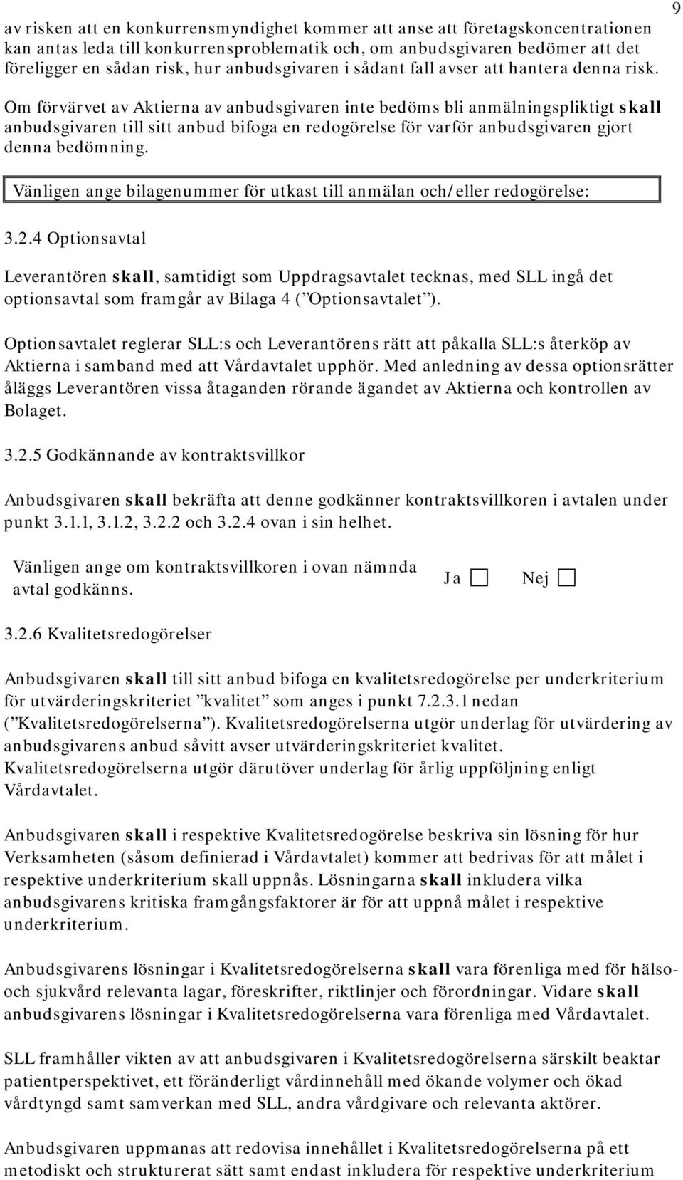 Om förvärvet av Aktierna av anbudsgivaren inte bedöms bli anmälningspliktigt skall anbudsgivaren till sitt anbud bifoga en redogörelse för varför anbudsgivaren gjort denna bedömning.