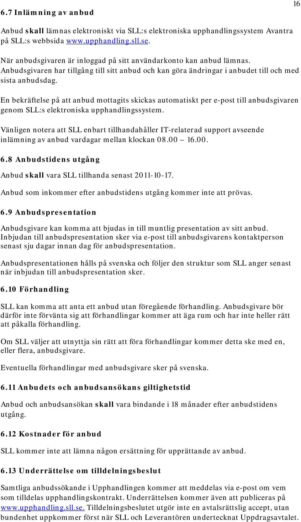 En bekräftelse på att anbud mottagits skickas automatiskt per e-post till anbudsgivaren genom SLL:s elektroniska upphandlingssystem.