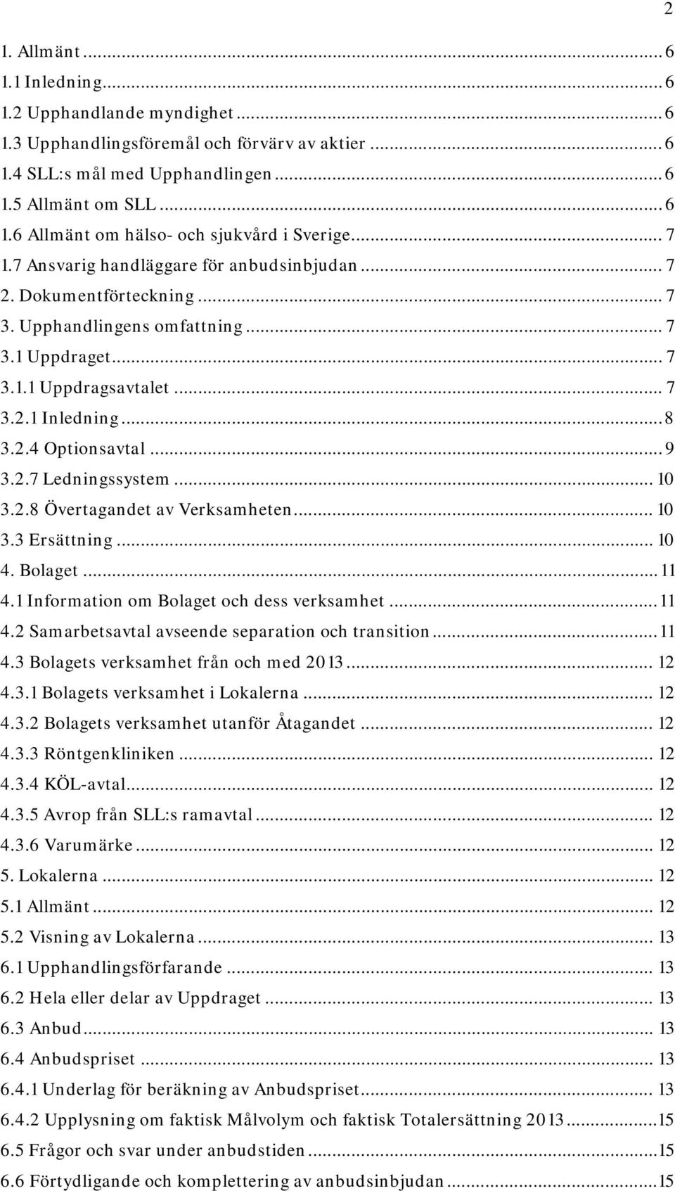 .. 9 3.2.7 Ledningssystem... 10 3.2.8 Övertagandet av Verksamheten... 10 3.3 Ersättning... 10 4. Bolaget... 11 4.1 Information om Bolaget och dess verksamhet... 11 4.2 Samarbetsavtal avseende separation och transition.