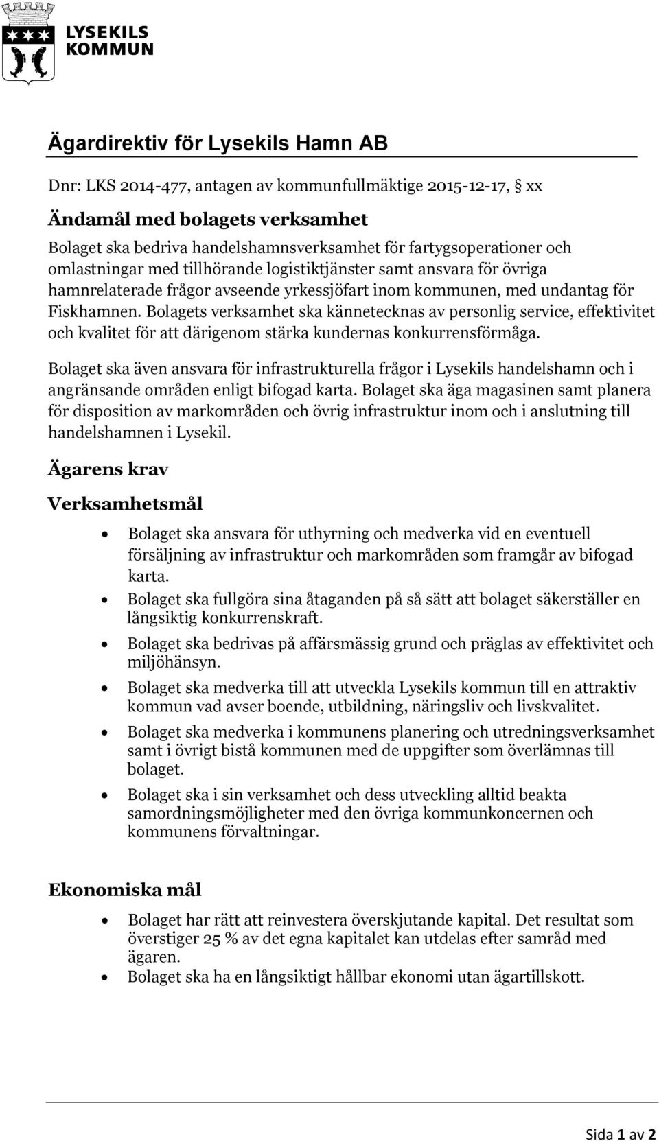 Bolagets verksamhet ska kännetecknas av personlig service, effektivitet och kvalitet för att därigenom stärka kundernas konkurrensförmåga.