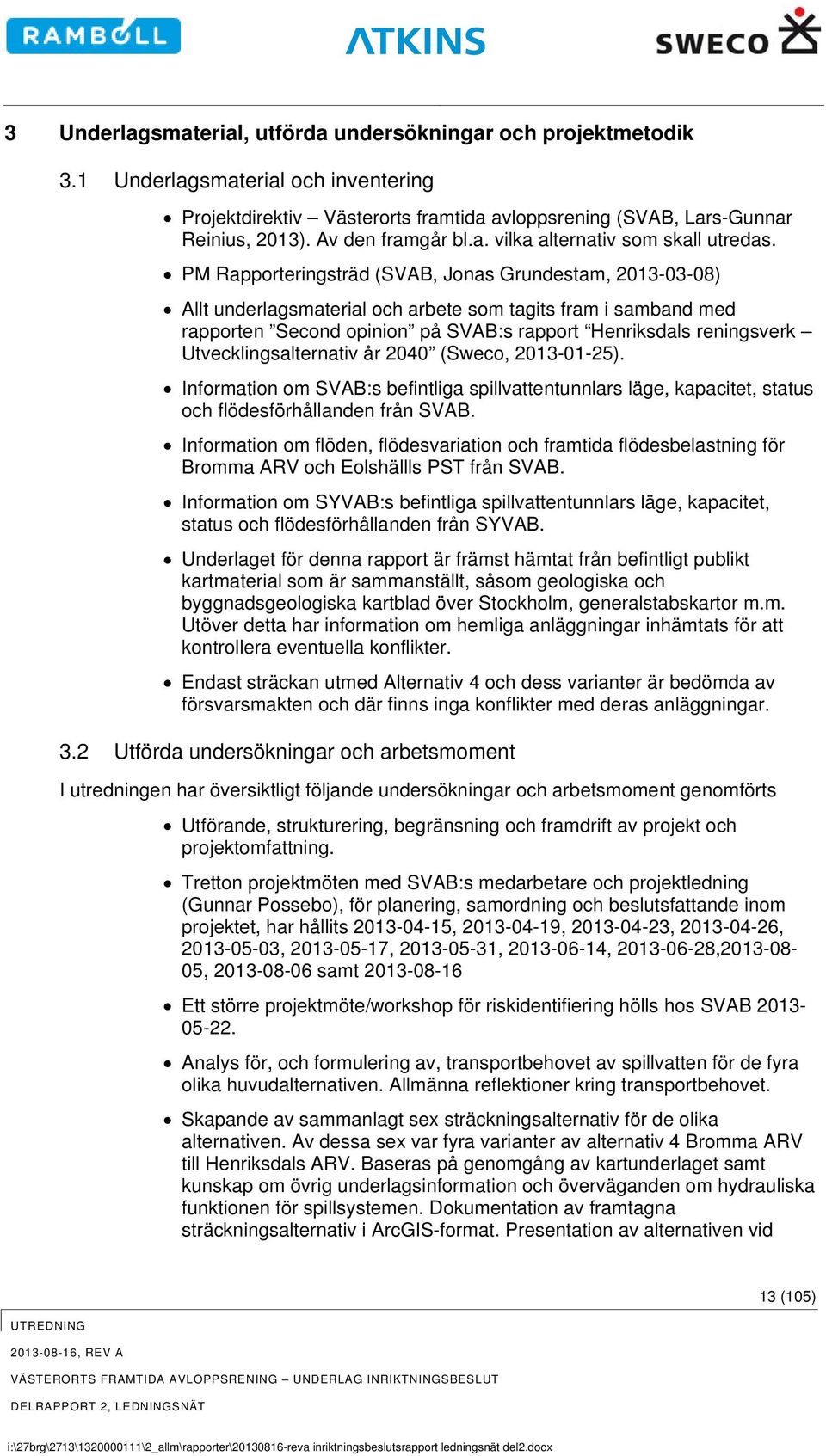 PM Rapporteringsträd (SVAB, Jonas Grundestam, 2013-03-08) Allt underlagsmaterial och arbete som tagits fram i samband med rapporten Second opinion på SVAB:s rapport Henriksdals reningsverk