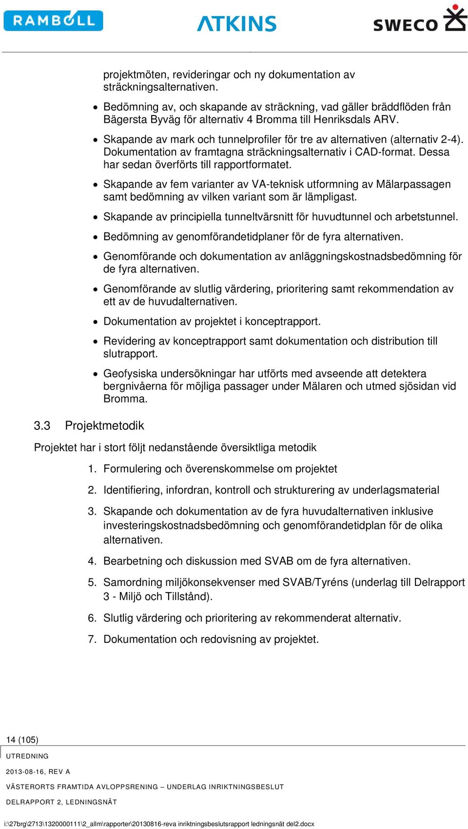 Skapande av mark och tunnelprofiler för tre av alternativen (alternativ 2-4). Dokumentation av framtagna sträckningsalternativ i CAD-format. Dessa har sedan överförts till rapportformatet.