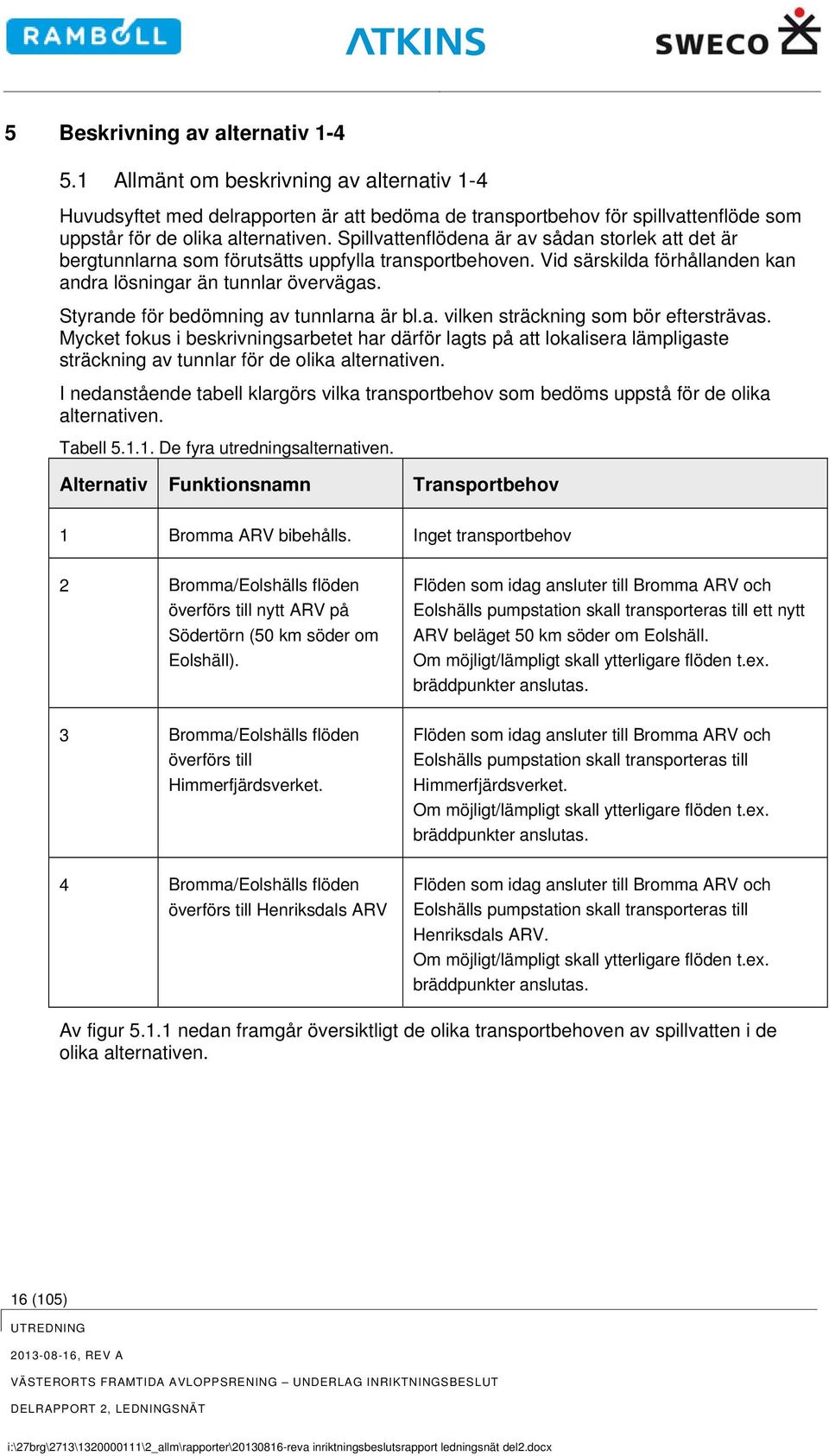 Styrande för bedömning av tunnlarna är bl.a. vilken sträckning som bör eftersträvas.