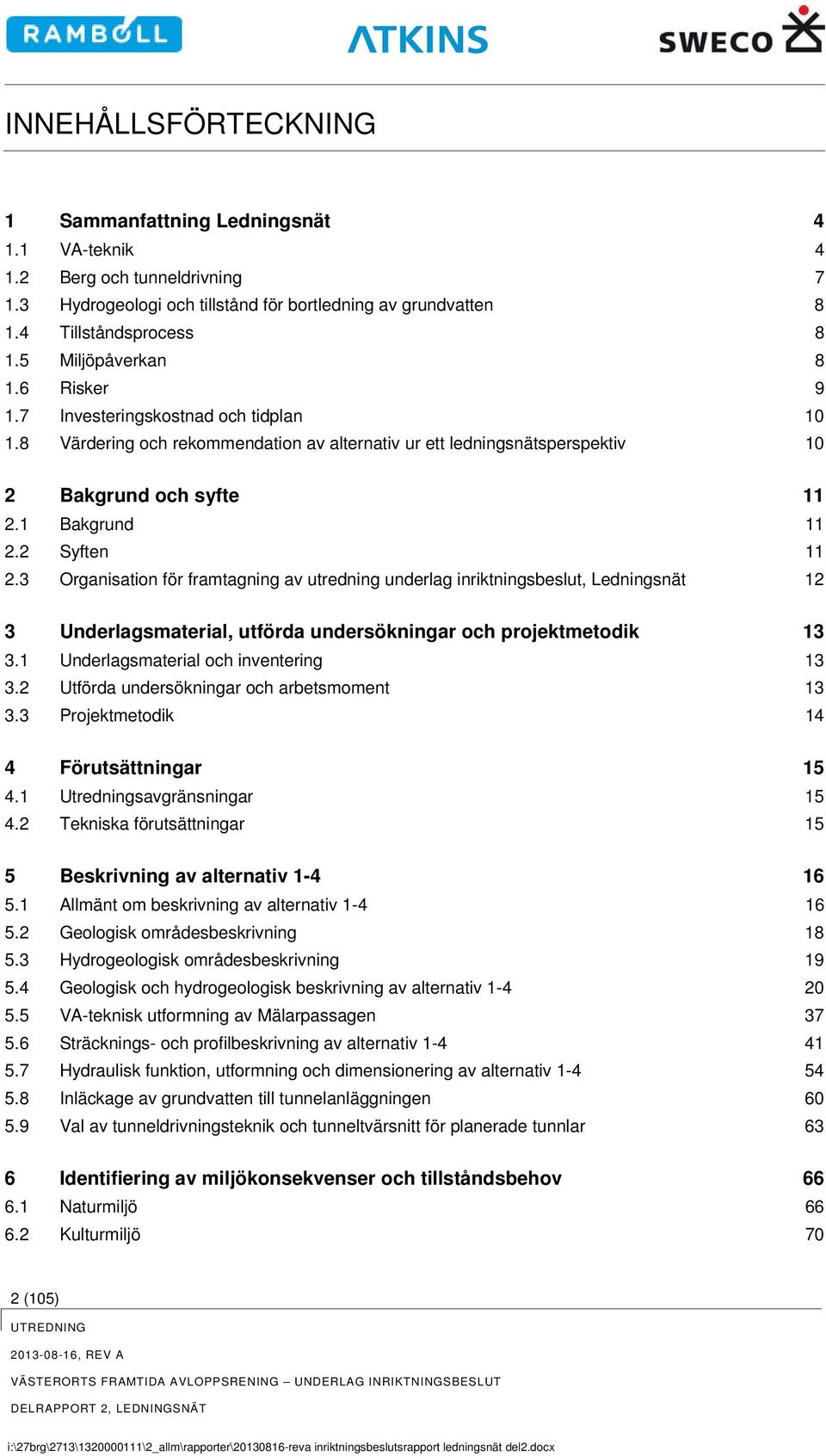 2 Syften 11 2.3 Organisation för framtagning av utredning underlag inriktningsbeslut, Ledningsnät 12 3 Underlagsmaterial, utförda undersökningar och projektmetodik 13 3.