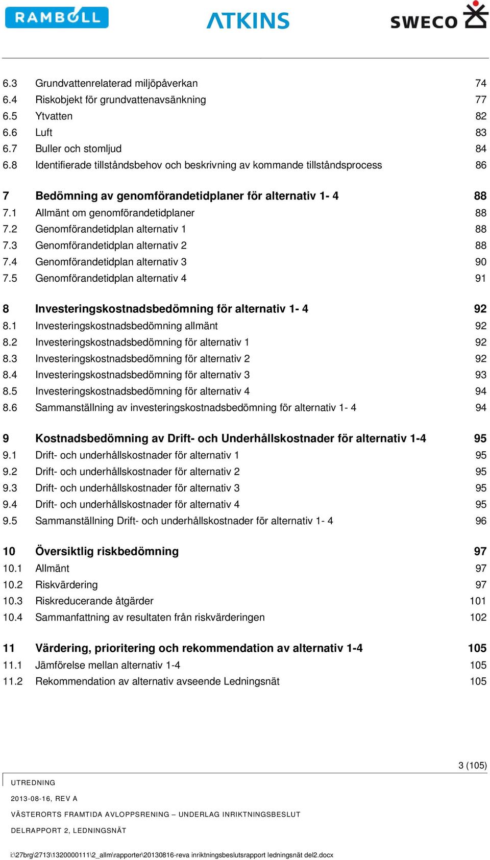 2 Genomförandetidplan alternativ 1 88 7.3 Genomförandetidplan alternativ 2 88 7.4 Genomförandetidplan alternativ 3 90 7.