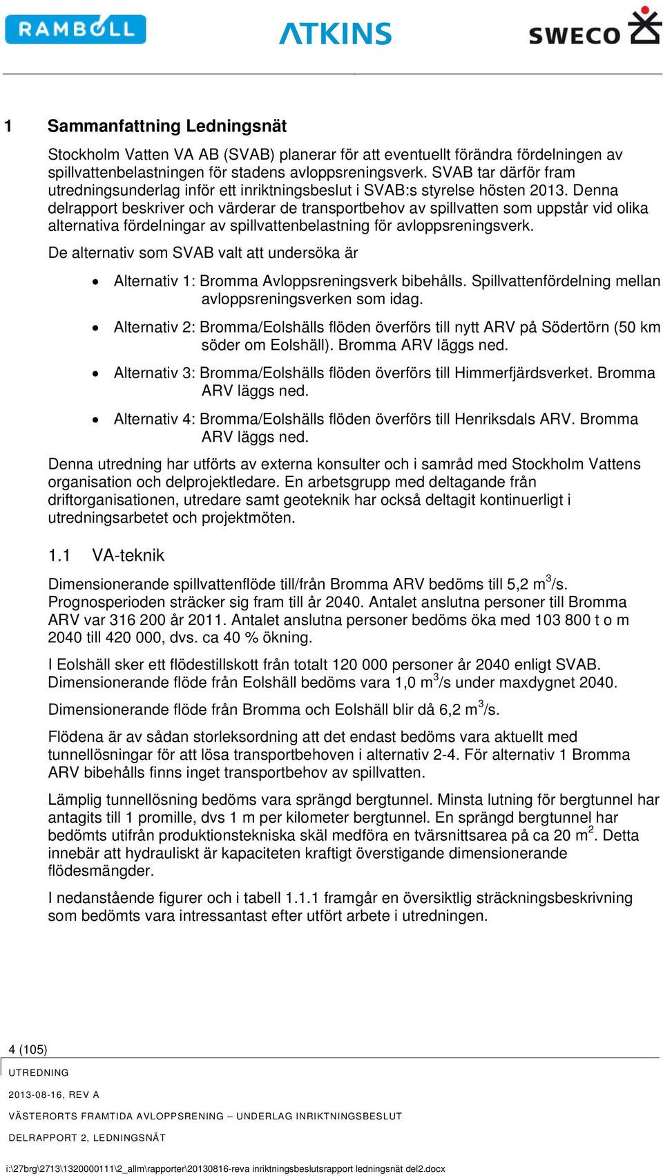 Denna delrapport beskriver och värderar de transportbehov av spillvatten som uppstår vid olika alternativa fördelningar av spillvattenbelastning för avloppsreningsverk.