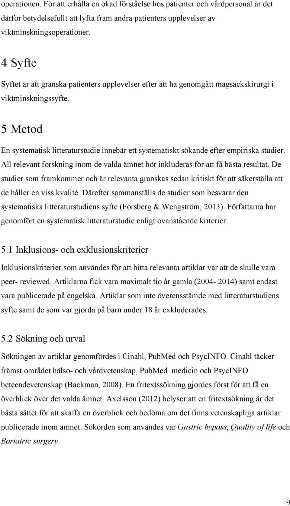 5 Metod En systematisk litteraturstudie innebär ett systematiskt sökande efter empiriska studier. All relevant forskning inom de valda ämnet bör inkluderas för att få bästa resultat.