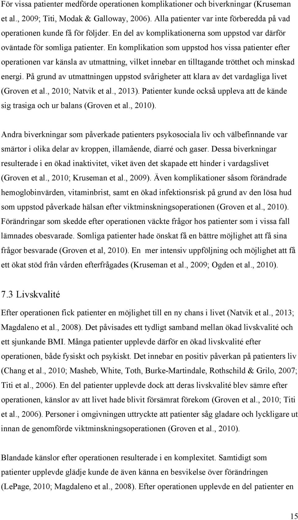 En komplikation som uppstod hos vissa patienter efter operationen var känsla av utmattning, vilket innebar en tilltagande trötthet och minskad energi.