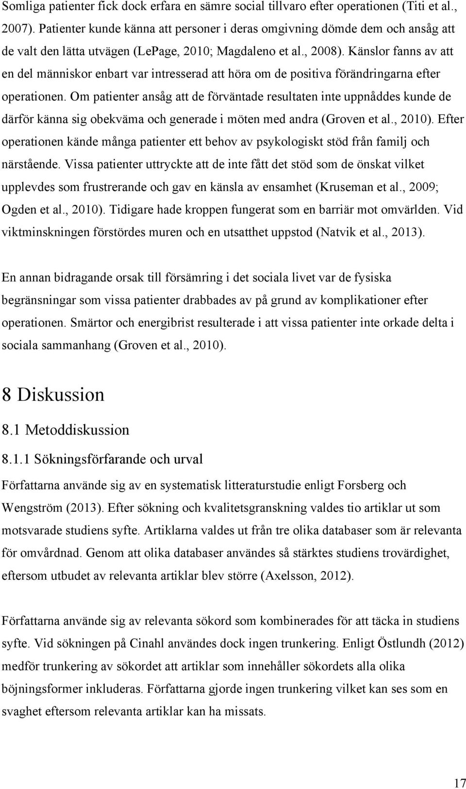 Känslor fanns av att en del människor enbart var intresserad att höra om de positiva förändringarna efter operationen.