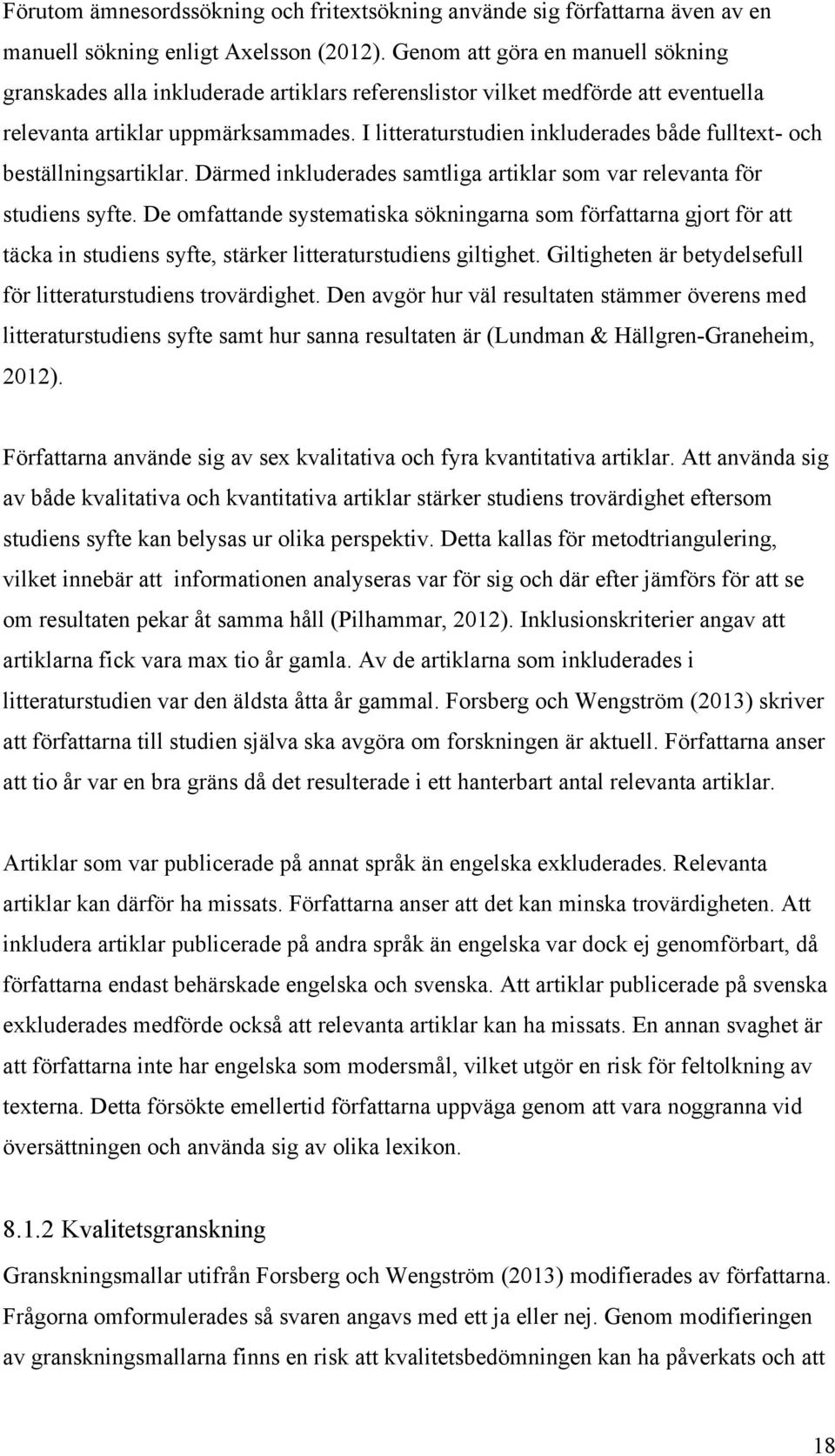 I litteraturstudien inkluderades både fulltext- och beställningsartiklar. Därmed inkluderades samtliga artiklar som var relevanta för studiens syfte.