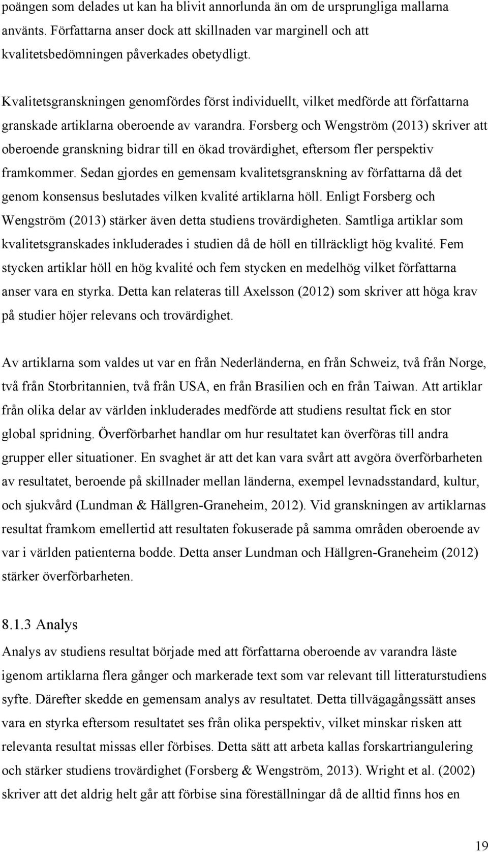 Forsberg och Wengström (2013) skriver att oberoende granskning bidrar till en ökad trovärdighet, eftersom fler perspektiv framkommer.