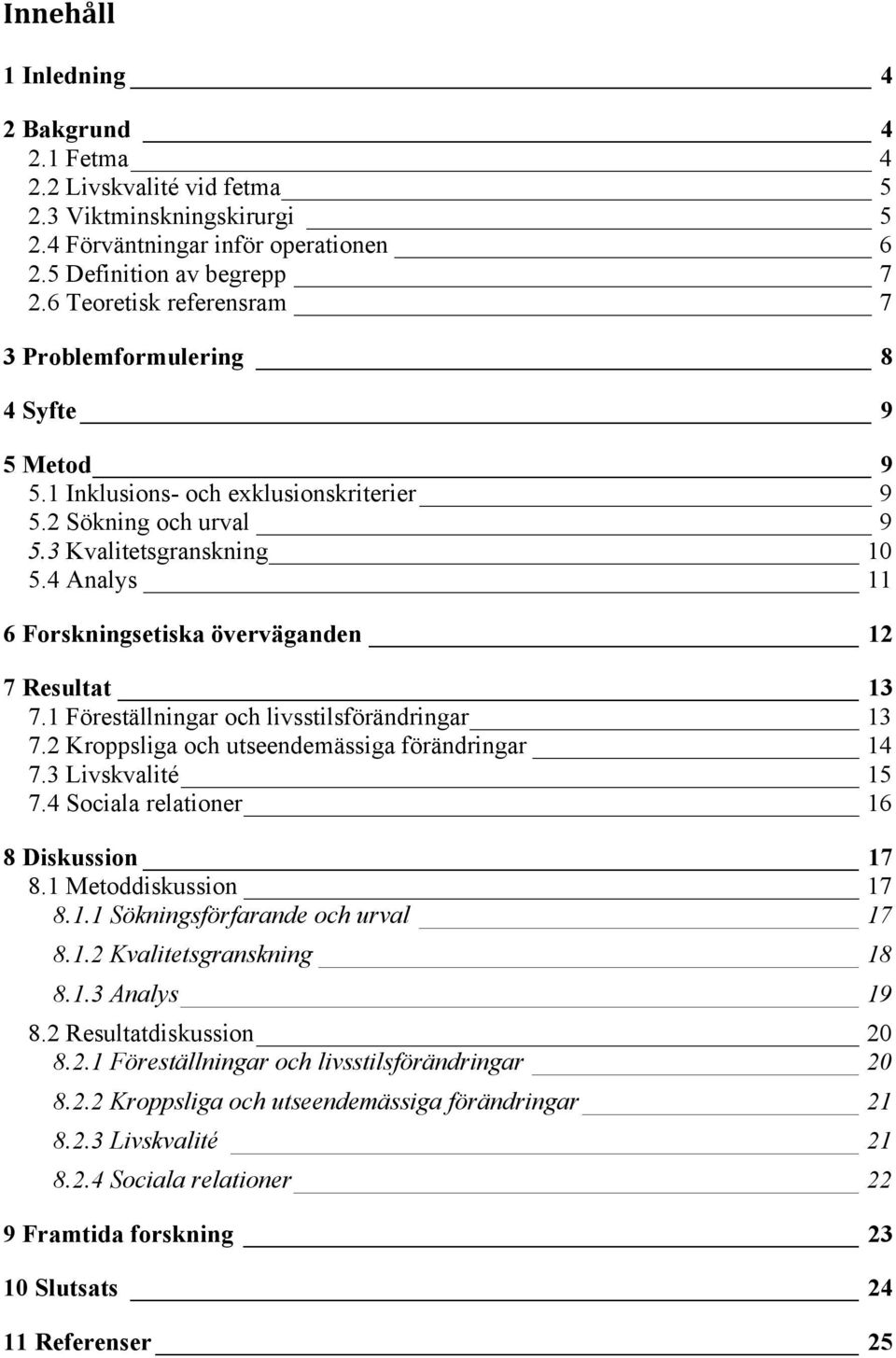 4 Analys 11 6 Forskningsetiska överväganden 12 7 Resultat 13 7.1 Föreställningar och livsstilsförändringar 13 7.2 Kroppsliga och utseendemässiga förändringar 14 7.3 Livskvalité 15 7.