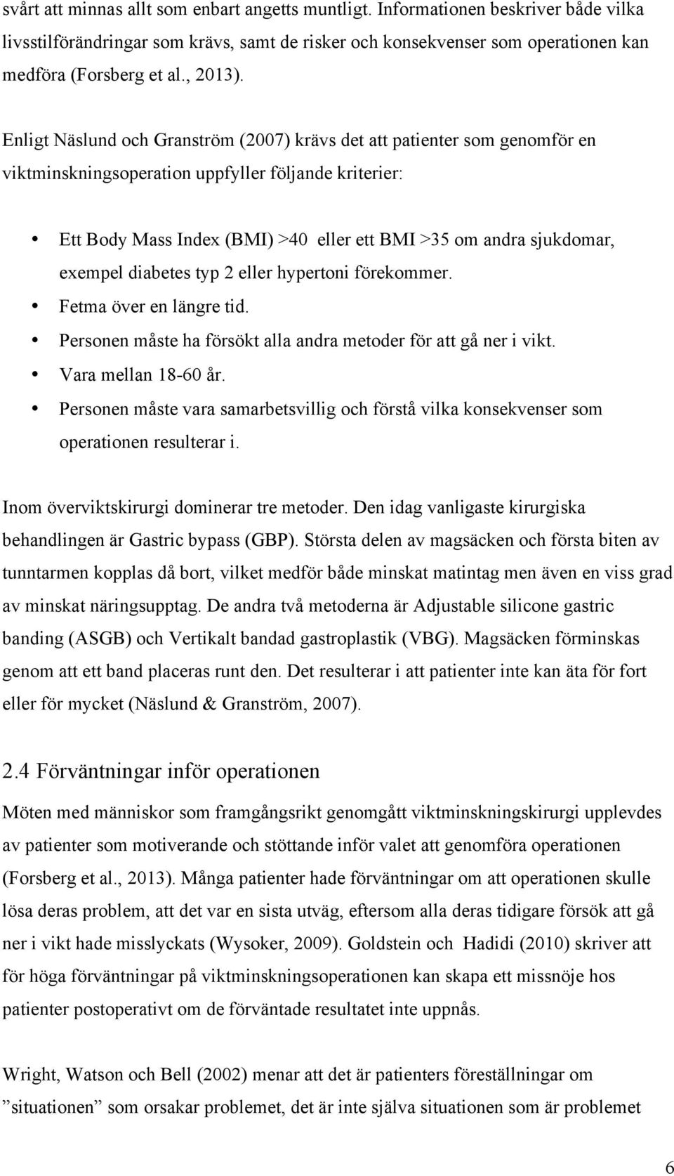 Enligt Näslund och Granström (2007) krävs det att patienter som genomför en viktminskningsoperation uppfyller följande kriterier: Ett Body Mass Index (BMI) 40 eller ett BMI 35 om andra sjukdomar,