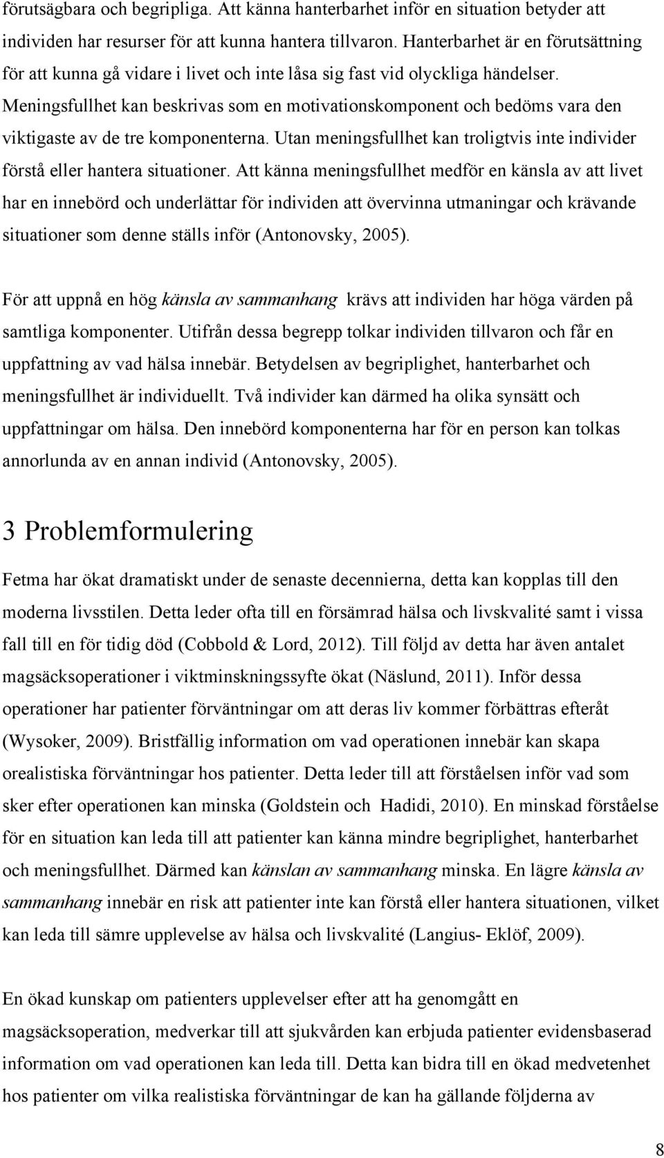 Meningsfullhet kan beskrivas som en motivationskomponent och bedöms vara den viktigaste av de tre komponenterna. Utan meningsfullhet kan troligtvis inte individer förstå eller hantera situationer.