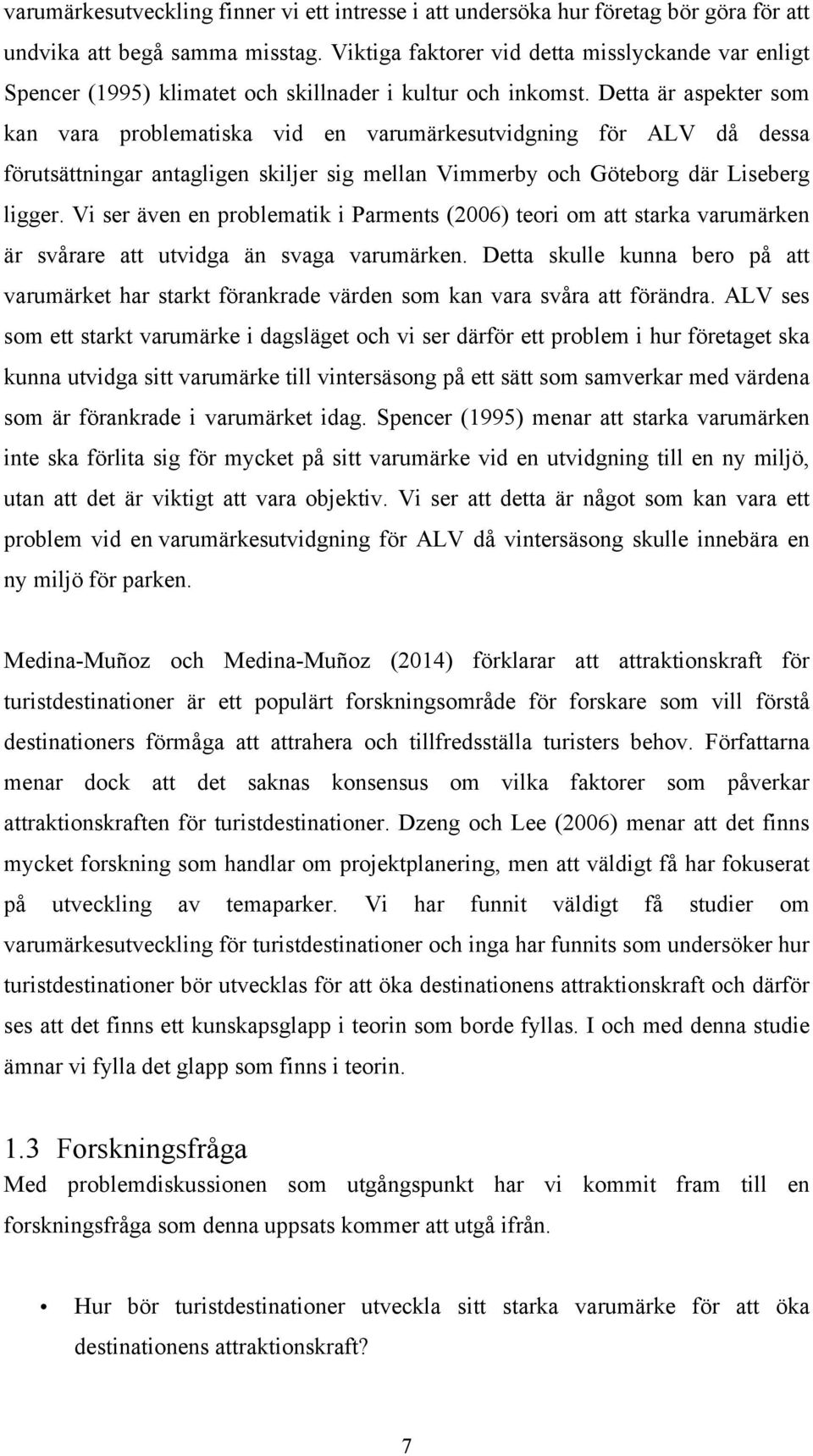 Detta är aspekter som kan vara problematiska vid en varumärkesutvidgning för ALV då dessa förutsättningar antagligen skiljer sig mellan Vimmerby och Göteborg där Liseberg ligger.