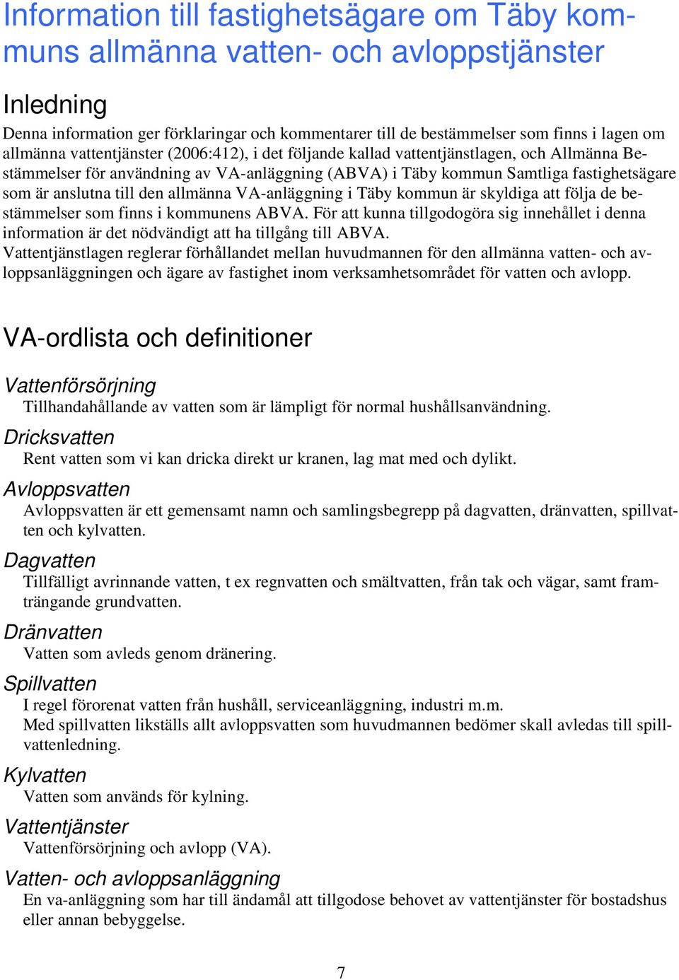 allmänna VA-anläggning i Täby kommun är skyldiga att följa de bestämmelser som finns i kommunens ABVA.