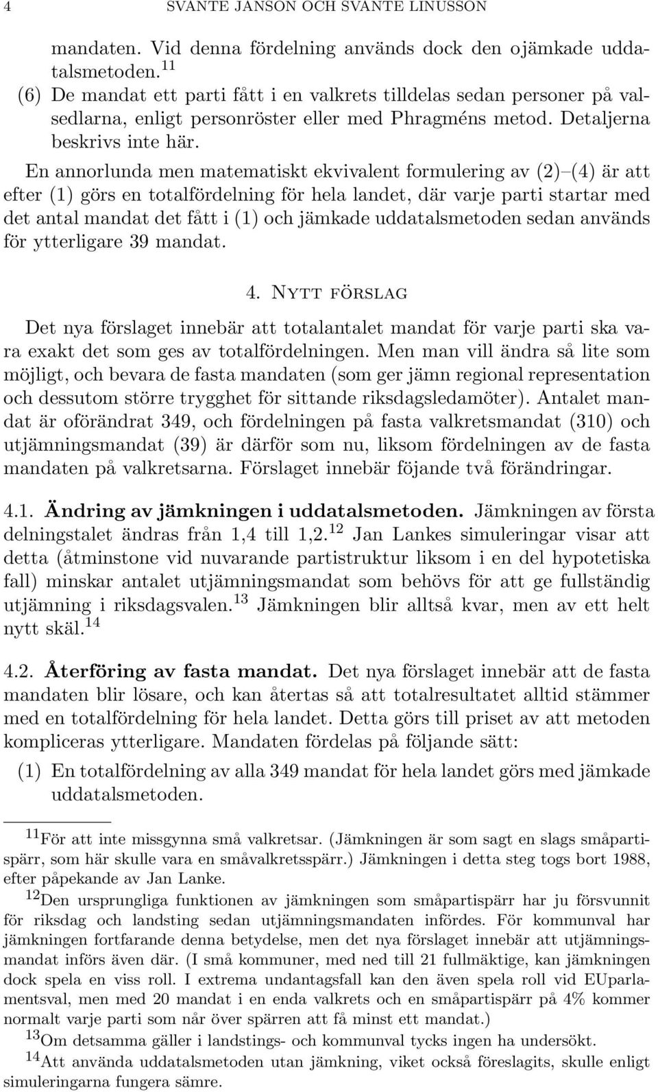 En annorlunda men matematiskt ekvivalent formulering av (2) (4) är att efter (1) görs en totalfördelning för hela landet, där varje parti startar med det antal mandat det fått i (1) och jämkade