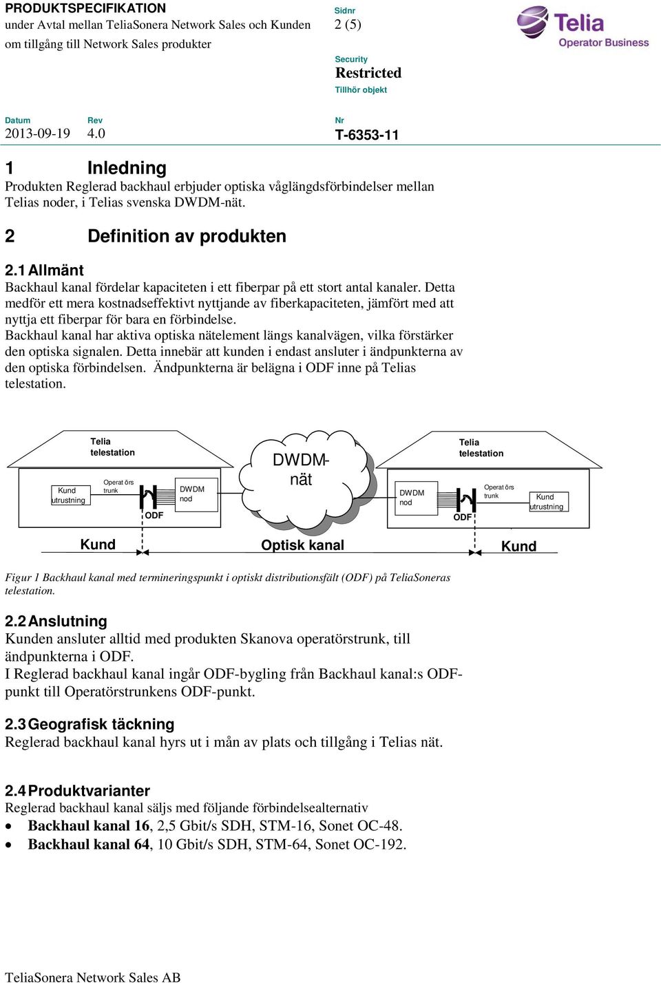 Detta medför ett mera kostnadseffektivt nyttjande av fiberkapaciteten, jämfört med att nyttja ett fiberpar för bara en förbindelse.