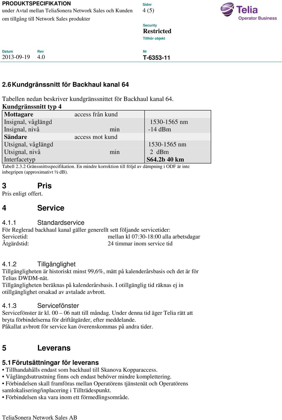 En mindre korrektion till följd av dämpning i är inte inbegripen (approximativt ½ db). 3 Pris Pris enligt offert. 4 Service 4.1.