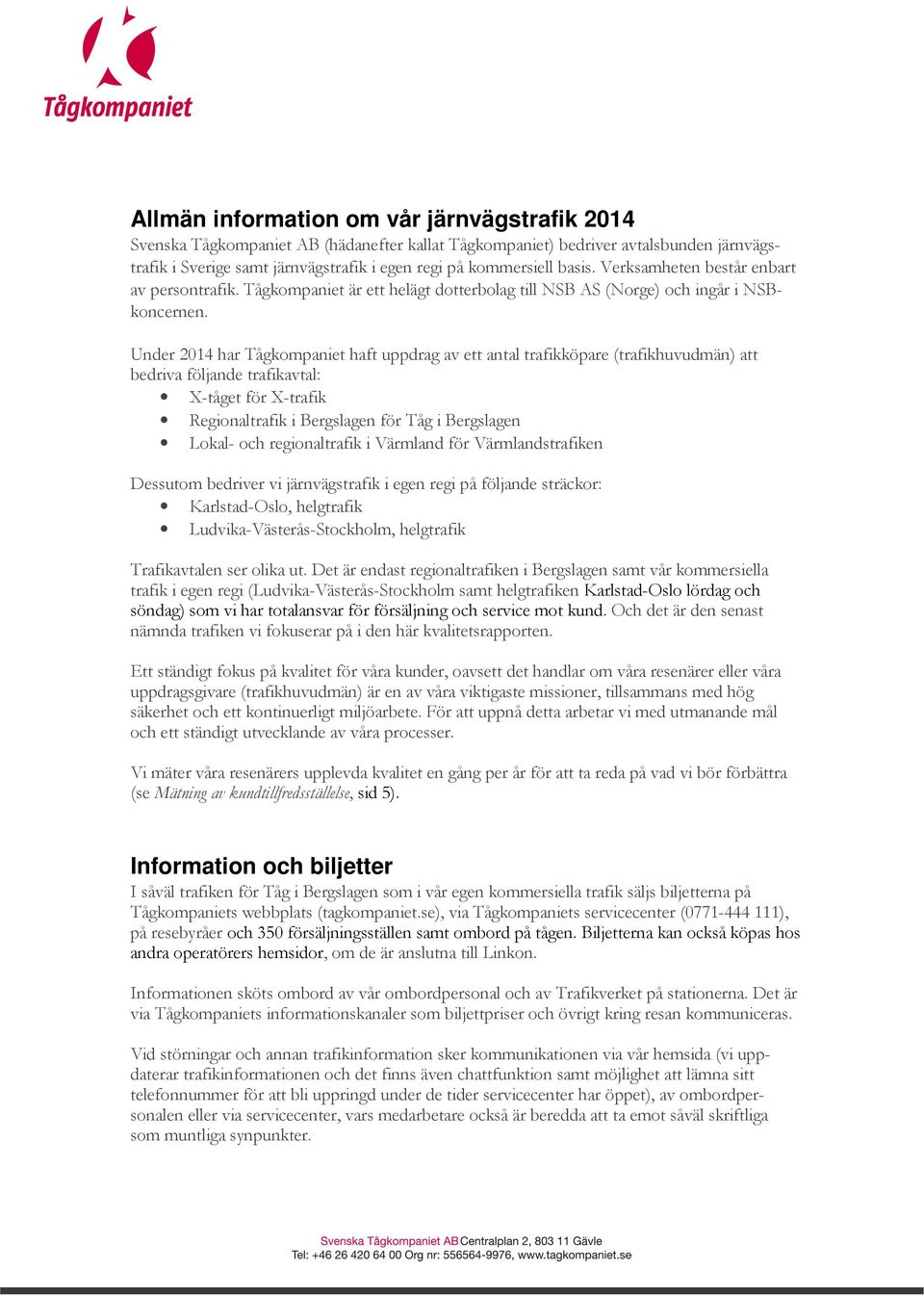 Under 2014 har Tågkompaniet haft uppdrag av ett antal trafikköpare (trafikhuvudmän) att bedriva följande trafikavtal: X-tåget för X-trafik Regionaltrafik i Bergslagen för Tåg i Bergslagen Lokal- och