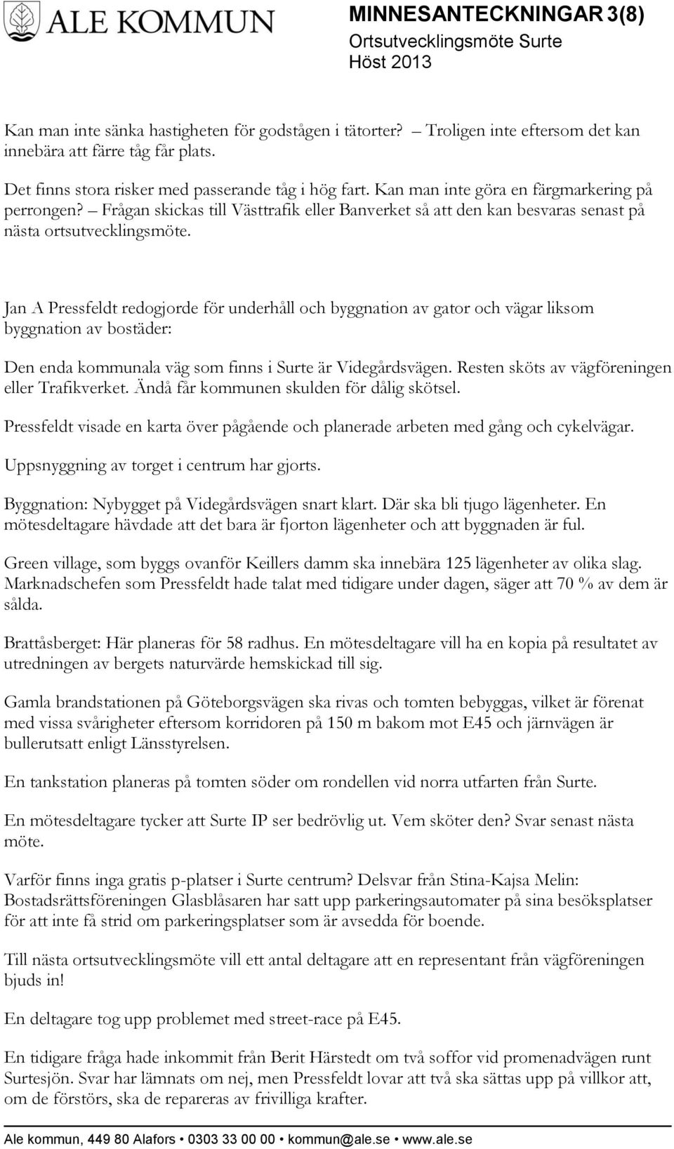 Jan A Pressfeldt redogjorde för underhåll och byggnation av gator och vägar liksom byggnation av bostäder: Den enda kommunala väg som finns i Surte är Videgårdsvägen.