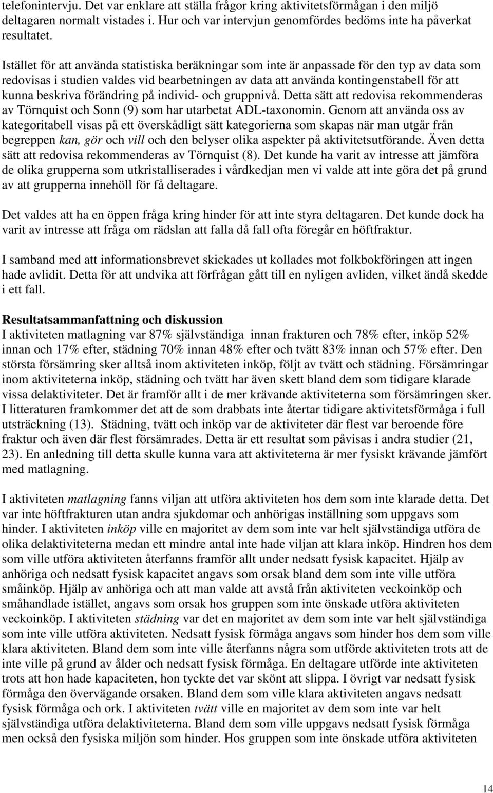 förändring på individ- och gruppnivå. Detta sätt att redovisa rekommenderas av Törnquist och Sonn (9) som har utarbetat ADL-taxonomin.