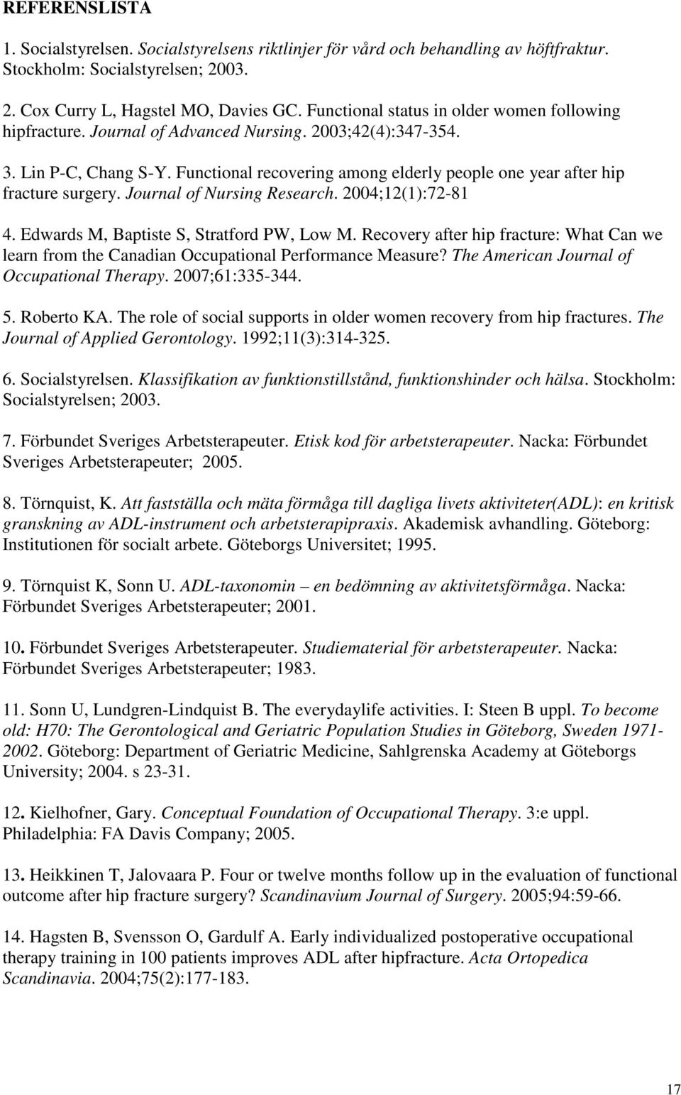 Functional recovering among elderly people one year after hip fracture surgery. Journal of Nursing Research. 2004;12(1):72-81 4. Edwards M, Baptiste S, Stratford PW, Low M.