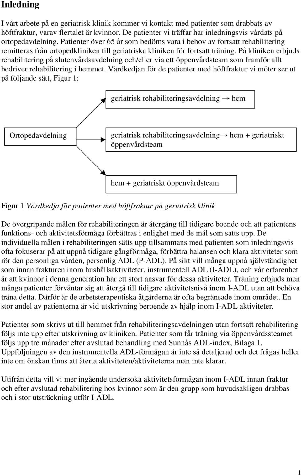 Patienter över 65 år som bedöms vara i behov av fortsatt rehabilitering remitteras från ortopedkliniken till geriatriska kliniken för fortsatt träning.