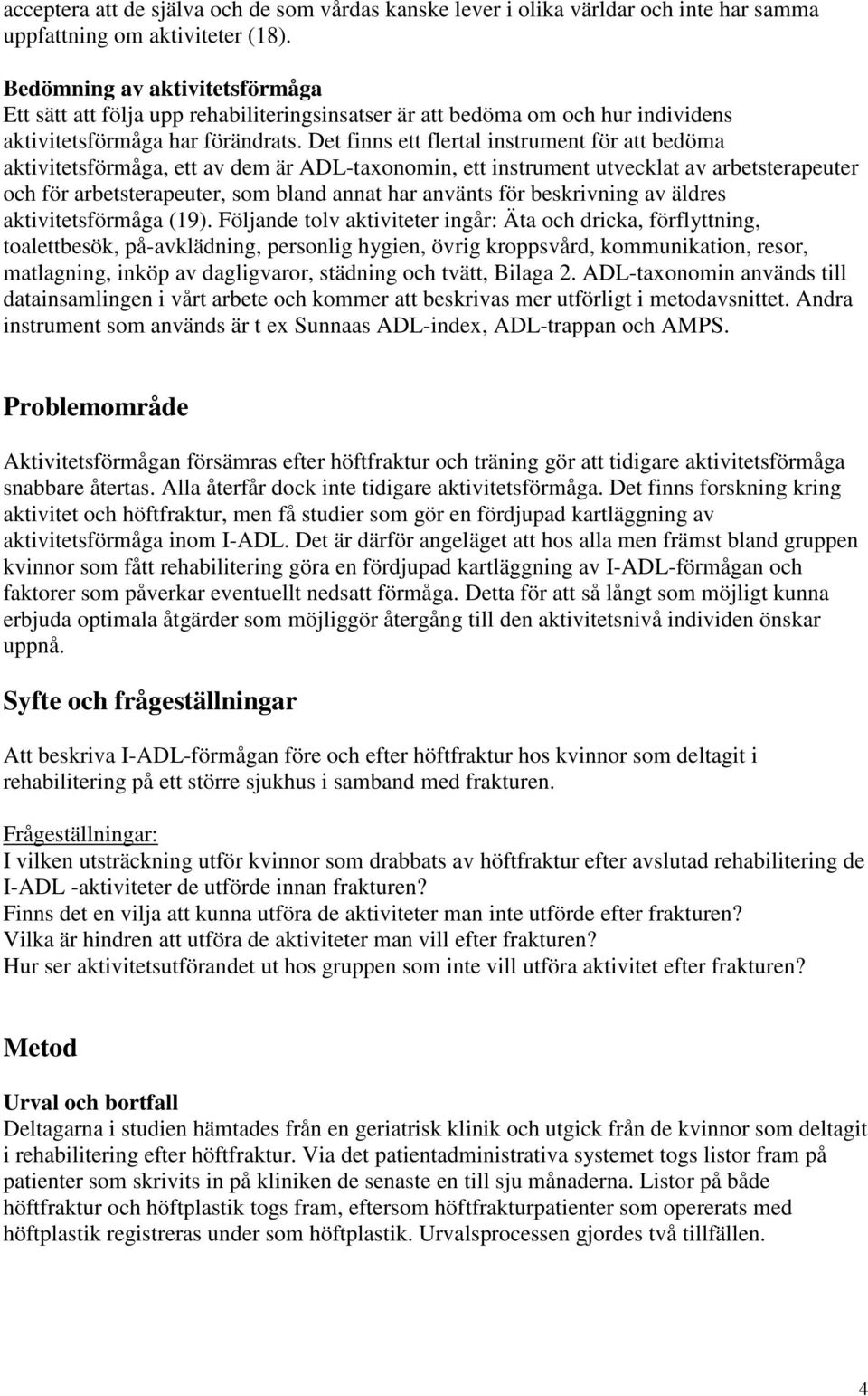 Det finns ett flertal instrument för att bedöma aktivitetsförmåga, ett av dem är ADL-taxonomin, ett instrument utvecklat av arbetsterapeuter och för arbetsterapeuter, som bland annat har använts för