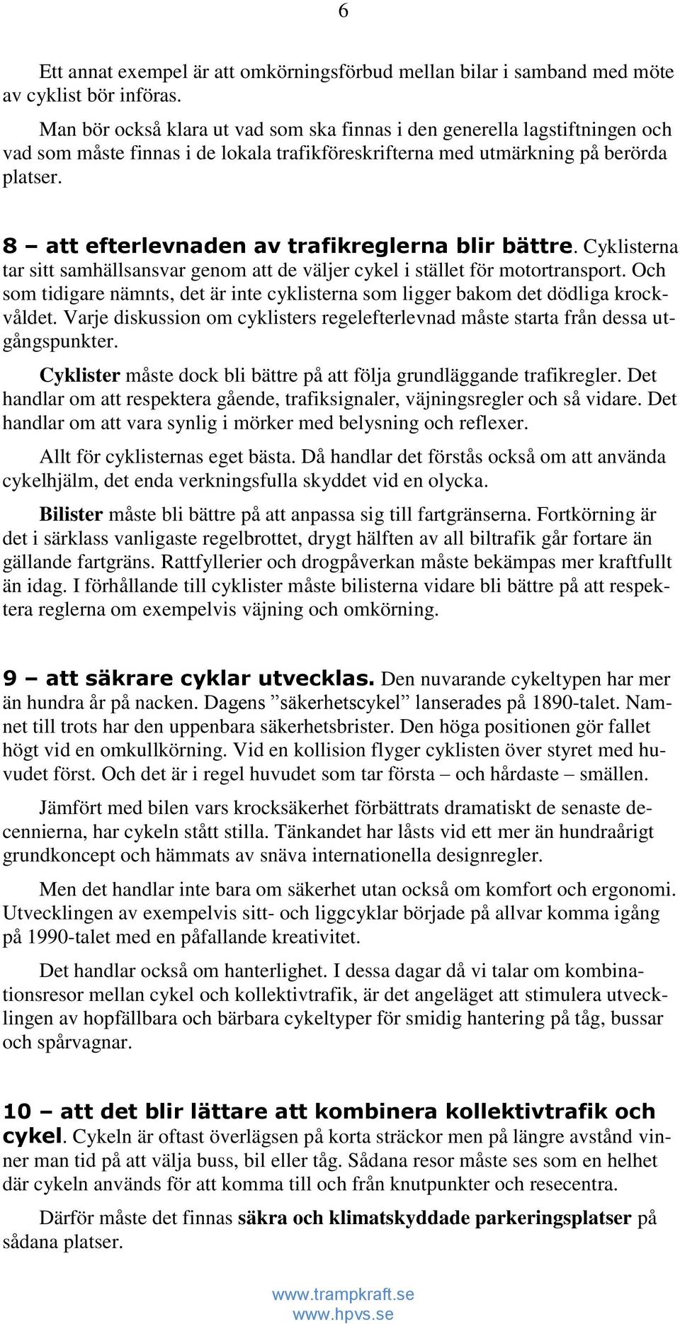 8 att efterlevnaden av trafikreglerna blir bättre. Cyklisterna tar sitt samhällsansvar genom att de väljer cykel i stället för motortransport.