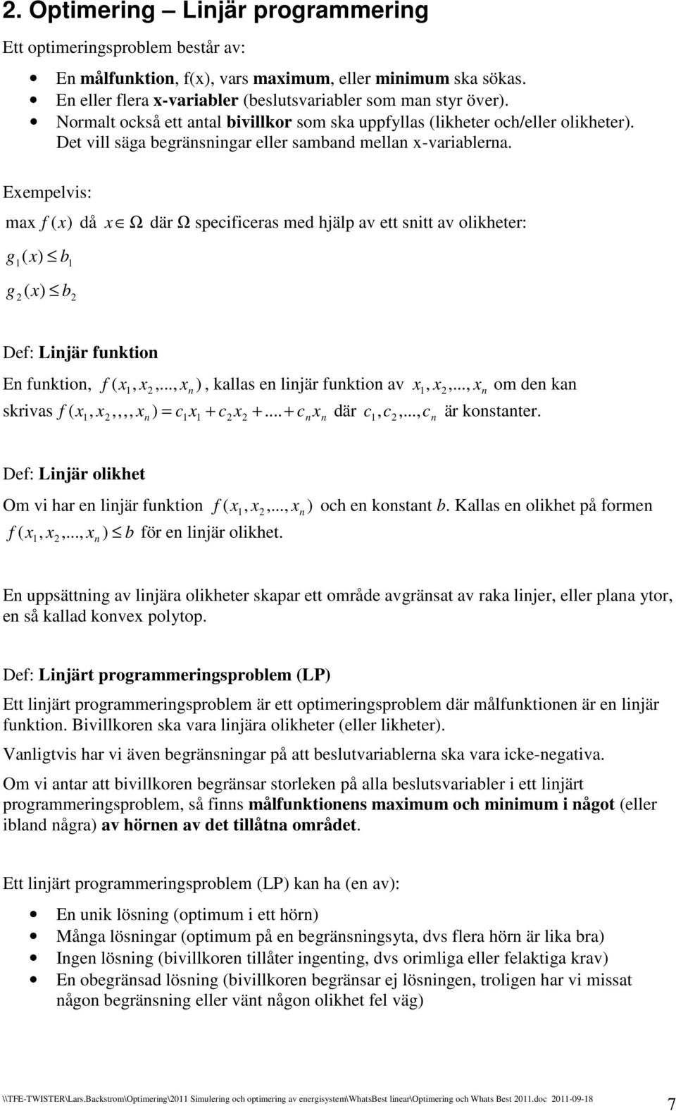 Eempelvi: ma f ( ) då Ω där Ω peifiera med hjälp av ett nitt av olikheter: g ( ) ) g ( Def: Linjär funktion En funktion, f (,,..., n ), kalla en linjär funktion av,,..., n om den kan kriva f (,,,,, n ).