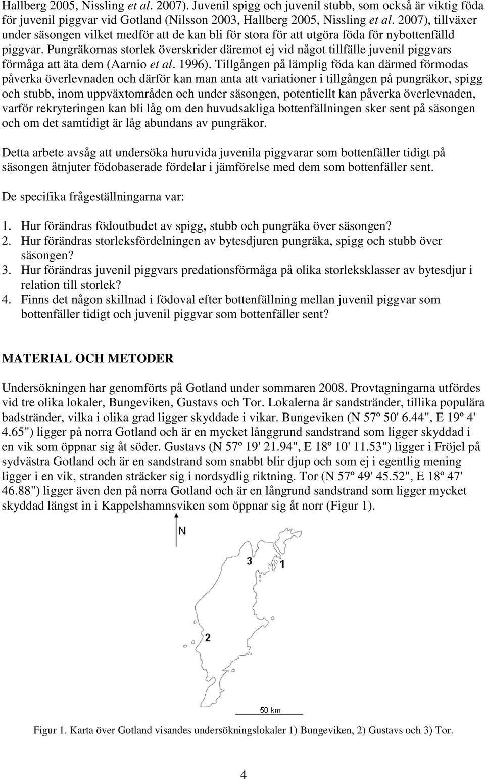 Pungräkornas storlek överskrider däremot ej vid något tillfälle juvenil piggvars förmåga att äta dem (Aarnio et al. 1996).