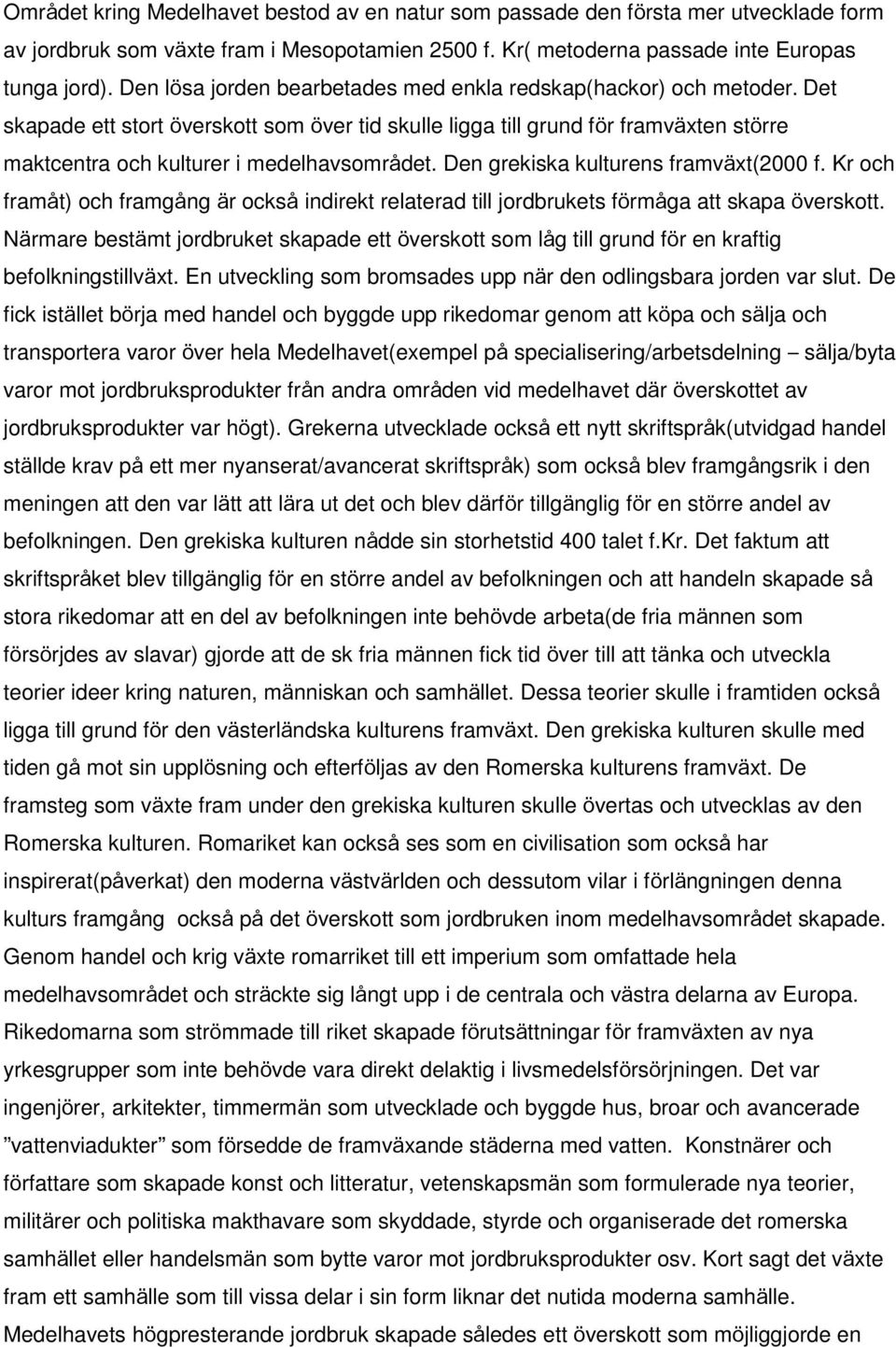 Det skapade ett stort överskott som över tid skulle ligga till grund för framväxten större maktcentra och kulturer i medelhavsområdet. Den grekiska kulturens framväxt(2000 f.