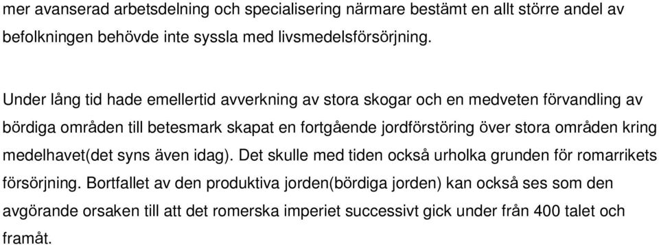 jordförstöring över stora områden kring medelhavet(det syns även idag). Det skulle med tiden också urholka grunden för romarrikets försörjning.