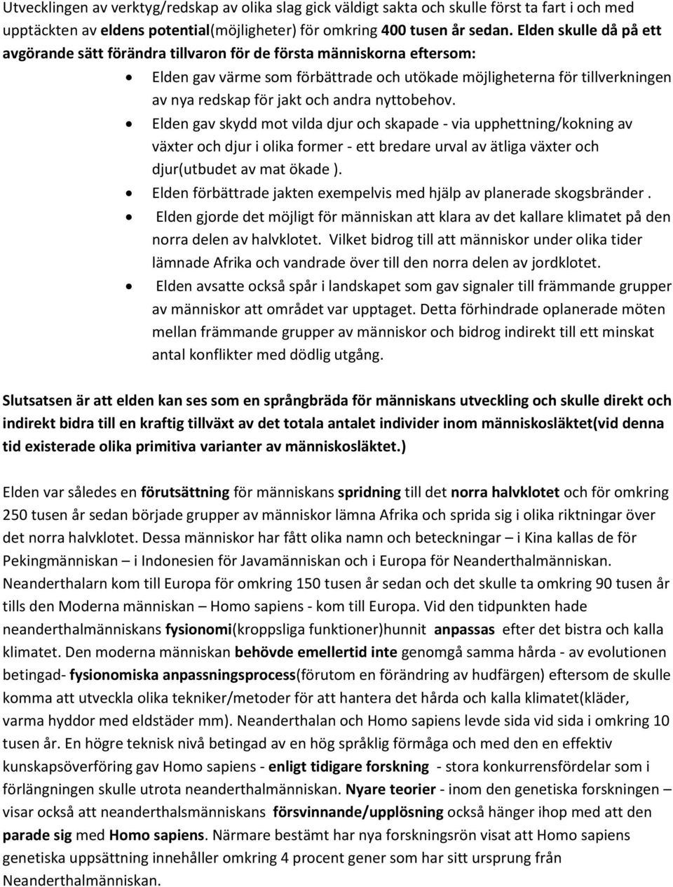 andra nyttobehov. Elden gav skydd mot vilda djur och skapade - via upphettning/kokning av växter och djur i olika former - ett bredare urval av ätliga växter och djur(utbudet av mat ökade ).