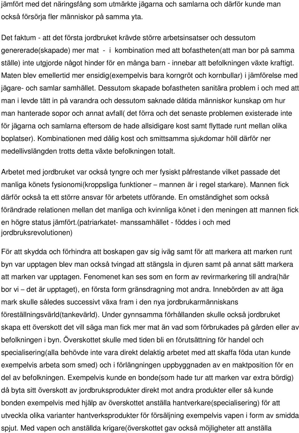 hinder för en många barn - innebar att befolkningen växte kraftigt. Maten blev emellertid mer ensidig(exempelvis bara korngröt och kornbullar) i jämförelse med jägare- och samlar samhället.