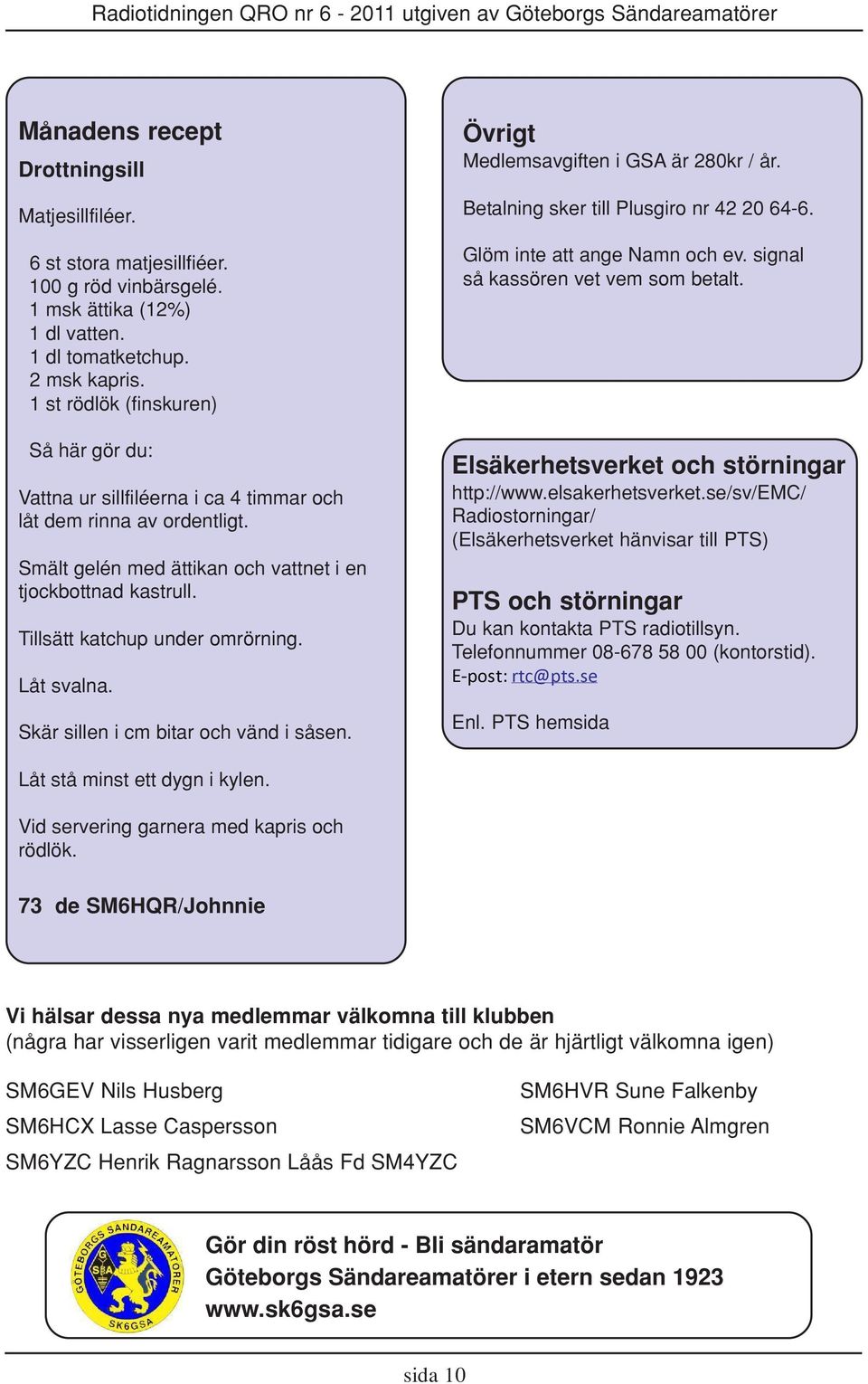 Tillsätt katchup under omrörning. Låt svalna. Skär sillen i cm bitar och vänd i såsen. Övrigt Medlemsavgiften i GSA är 280kr / år. Betalning sker till Plusgiro nr 42 20 64-6.