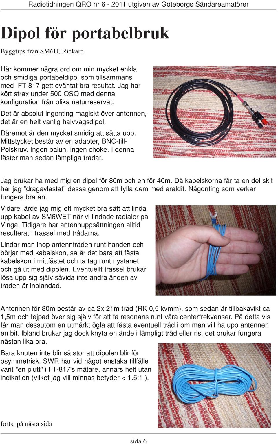 Däremot är den mycket smidig att sätta upp. Mittstycket består av en adapter, BNC-till- Polskruv. Ingen balun, ingen choke. I denna fäster man sedan lämpliga trådar.