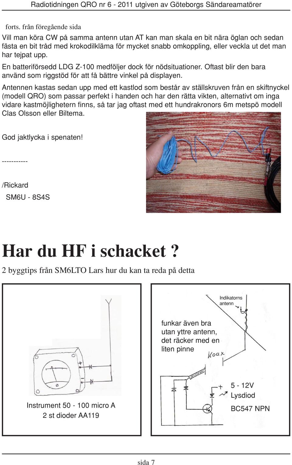 tejpat upp. En batteriförsedd LDG Z-100 medföljer dock för nödsituationer. Oftast blir den bara använd som riggstöd för att få bättre vinkel på displayen.