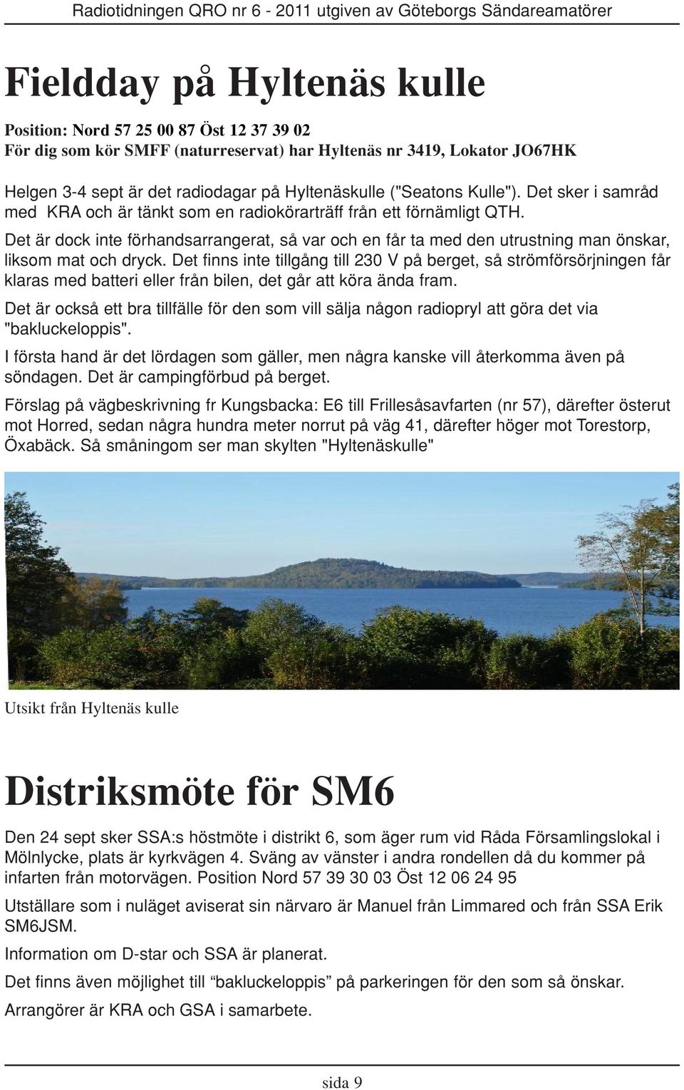 Det är dock inte förhandsarrangerat, så var och en får ta med den utrustning man önskar, liksom mat och dryck.